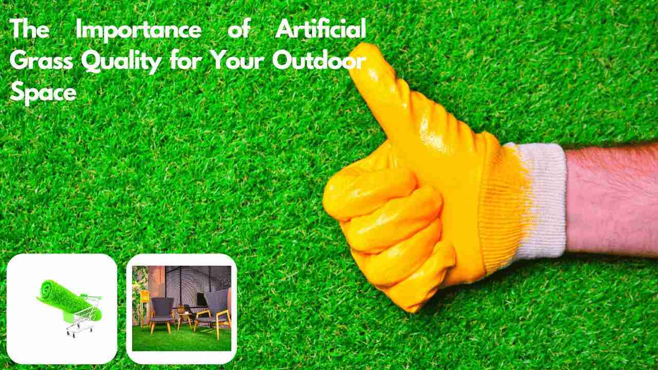 The Importance of Artificial Grass Quality for Your Outdoor Space